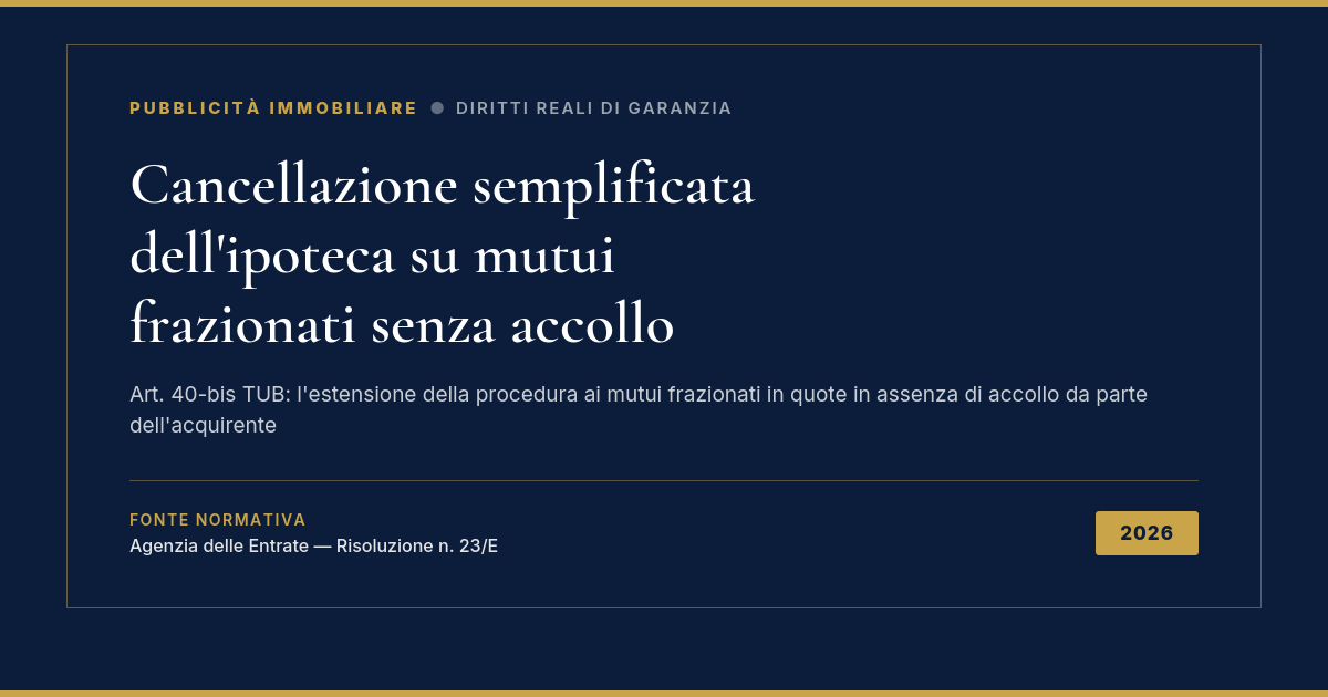 Cancellazione Semplificata Dell'Ipoteca Su Mutui Frazionati Senza Accollo 1 Cancellazione Semplificata Dell'Ipoteca Su Mutui Frazionati Senza Accollo - Art. 40-Bis Tub