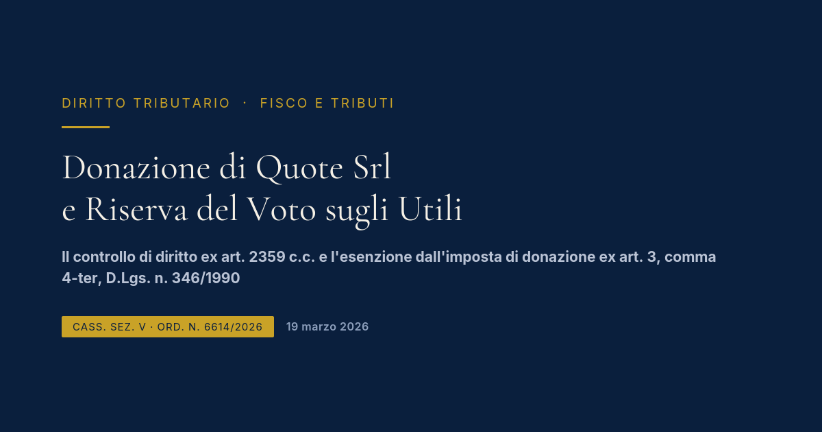 Donazione Di Quote Srl E Riserva Del Voto Sugli Utili: Cassazione N. 6614/2026 1 Donazione Di Quote Srl E Riserva Del Voto Sugli Utili - Cassazione Ordinanza N. 6614/2026