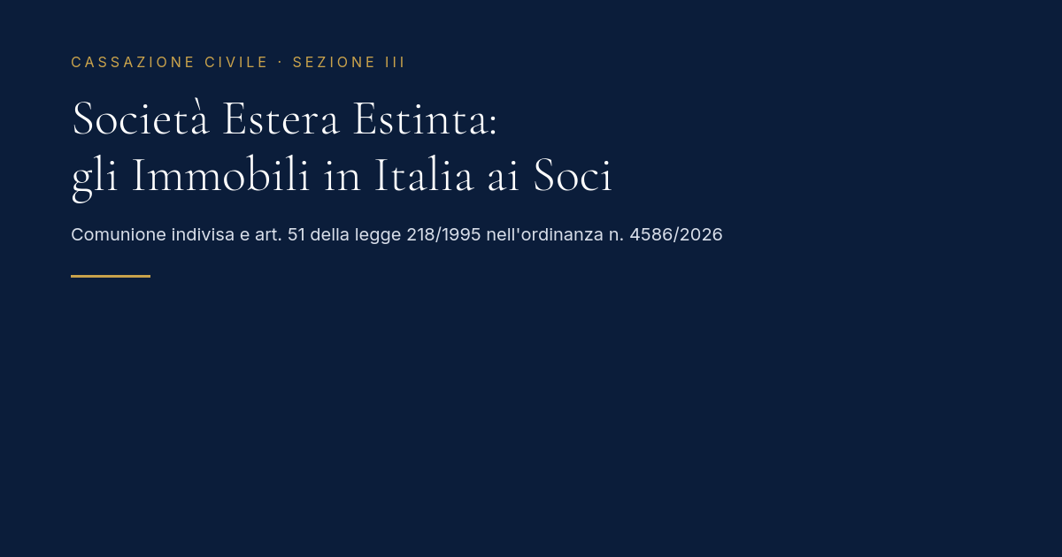 Società Estera Estinta: Gli Immobili In Italia Ai Soci (Cass. 4586/2026) 1 Società Estera Estinta E Immobili In Italia - Cassazione Ordinanza 4586/2026