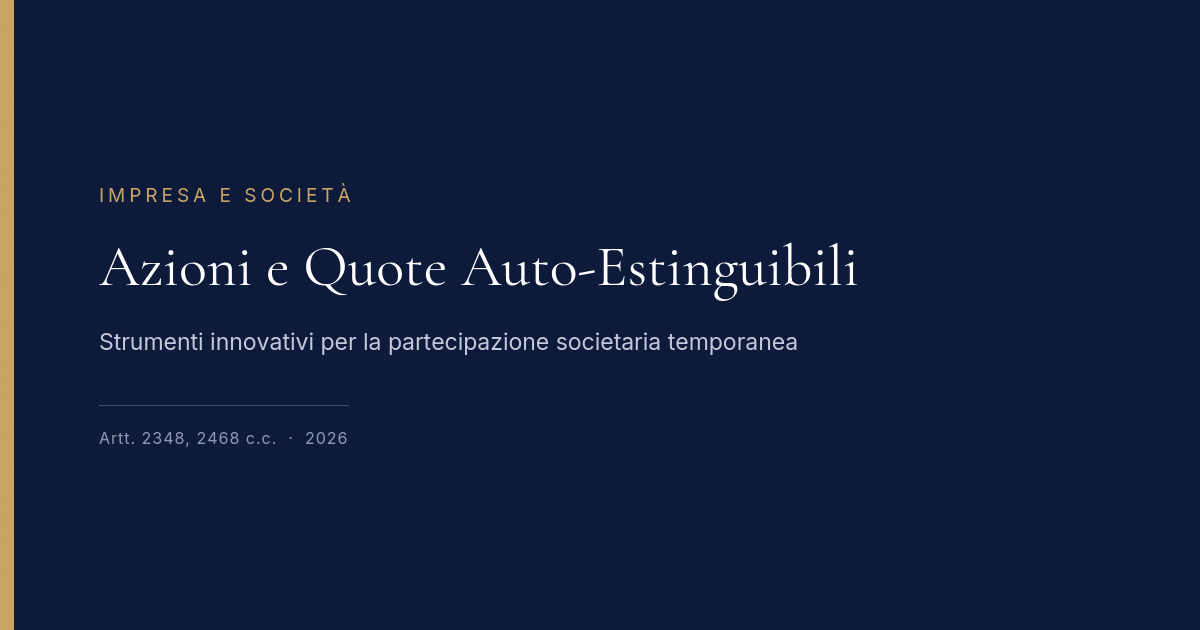 Azioni E Quote Auto-Estinguibili: Strumenti Innovativi Per La Partecipazione Societaria Temporanea 1 Azioni E Quote Auto-Estinguibili: Strumenti Per La Partecipazione Societaria Temporanea