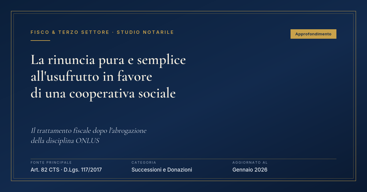 La Rinuncia Pura E Semplice All'Usufrutto Con Beneficiaria Indiretta Una Cooperativa Sociale: Il Trattamento Fiscale Dopo L'Abrogazione Della Disciplina Onlus 1 La Rinuncia Pura E Semplice All'Usufrutto In Favore Di Una Cooperativa Sociale: Il Trattamento Fiscale Dopo L'Abrogazione Della Disciplina Onlus