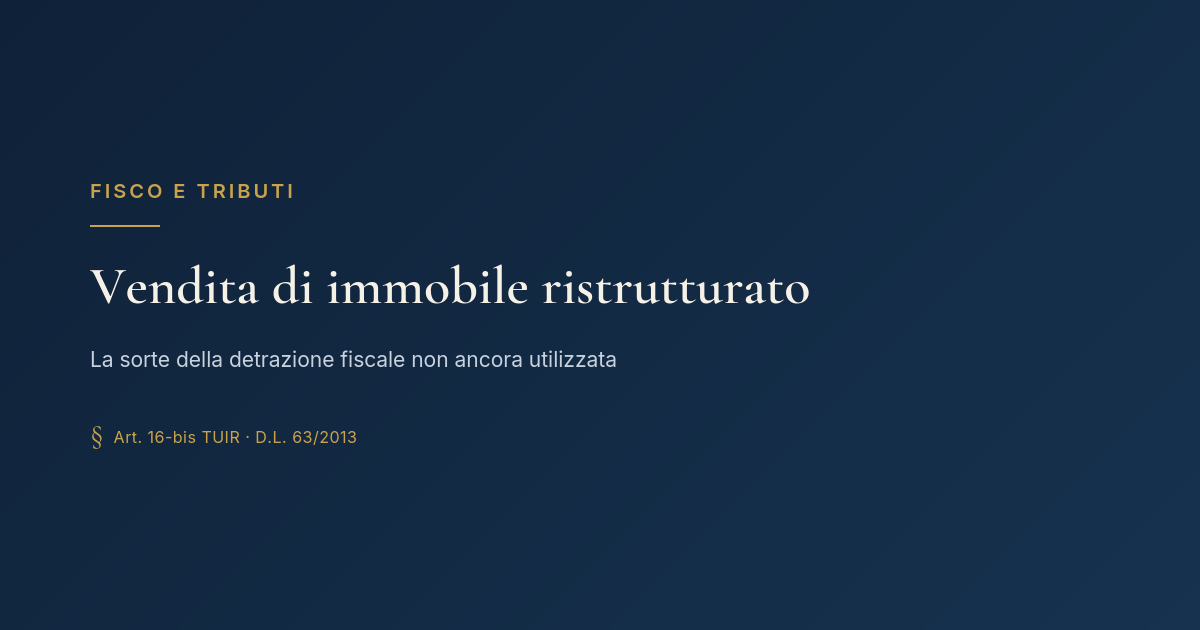 Vendita Di Immobile Ristrutturato: La Sorte Della Detrazione Fiscale Non Ancora Utilizzata 1 Vendita Di Immobile Ristrutturato: La Sorte Della Detrazione Fiscale Non Ancora Utilizzata